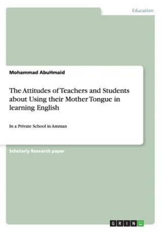 Książka Attitudes of Teachers and Students about Using their Mother Tongue in learning English Mohammad Abuhmaid