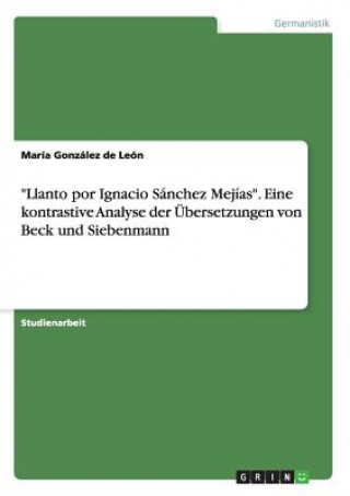 Carte Llanto por Ignacio Sanchez Mejias. Eine kontrastive Analyse der UEbersetzungen von Beck und Siebenmann Maria Gonzalez De Leon