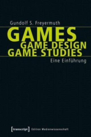 Kniha Games | Game Design | Game Studies; . Gundolf S. Freyermuth