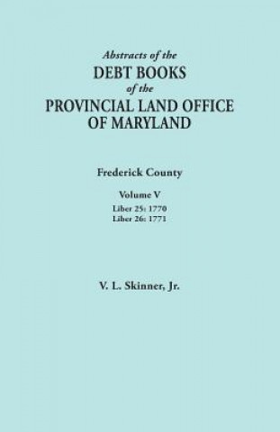 Livre Abstracts of the Debt Books of the Provincial Land Office of Maryland. Frederick County, Volume V Skinner