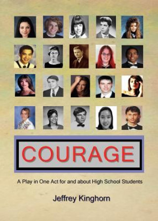 Kniha COURAGE A Play in One Act for and about High School Students JEFFREY KINGHORN