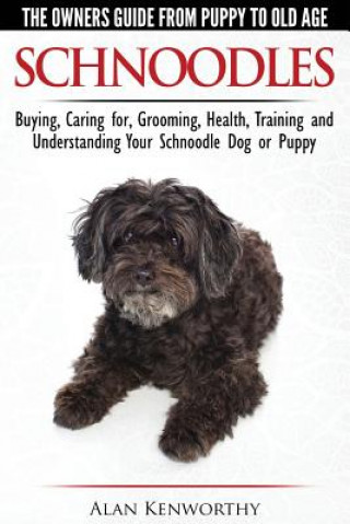 Книга Schnoodles - The Owners Guide from Puppy to Old Age - Choosing, Caring For, Grooming, Health, Training and Understanding Your Schnoodle Dog Alan Kenworthy