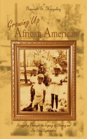 Carte Growing up African American: Struggling through the Legacy of Slavery and Jim Crow Segregation Garnett S. Huguley