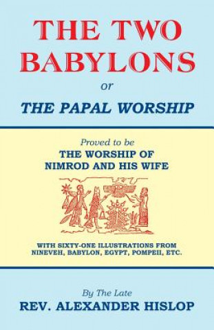 Carte Two Babylons, Or the Papal Worship Alexander Hislop