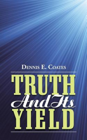 Kniha Truth and Its Yield Dennis E Coates