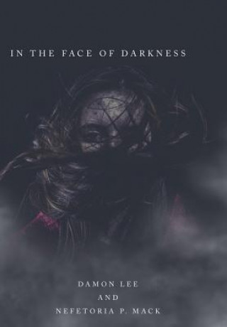 Könyv In the Face of Darkness Nefetoria P Mack