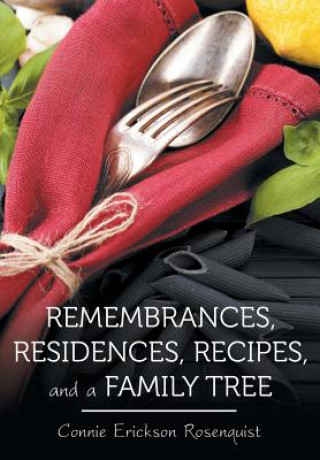 Knjiga Remembrances, Residences, Recipes, and a Family Tree Connie Erickson Rosenquist