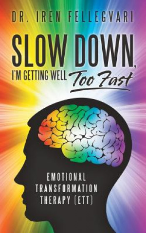 Kniha Slow Down, I'm Getting Well Too Fast Dr Iren Fellegvari