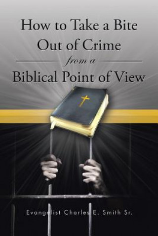 Carte How to Take a Bite Out of Crime from a Biblical Point of View Evangelist Charles E Smith Sr