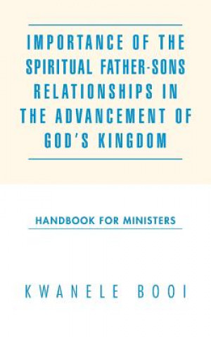 Kniha Importance of the Spiritual Father-Sons Relationships in the Advancement of God's Kingdom Kwanele Booi