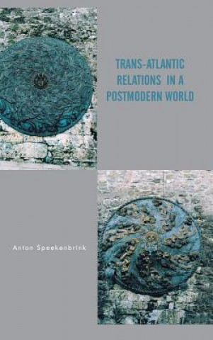 Kniha Trans-Atlantic Relations in a Postmodern World Anton Speekenbrink