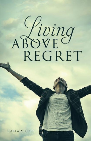 Kniha Living ABOVE Regret Carla A. Goff