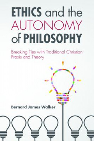 Könyv Ethics and the Autonomy of Philosophy BERNARD JAME WALKER