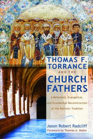 Kniha Thomas F. Torrance and the Church Fathers JASON ROBE RADCLIFF
