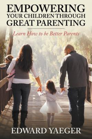 Kniha Empowering Children Through Great Parenting Edward Yeager