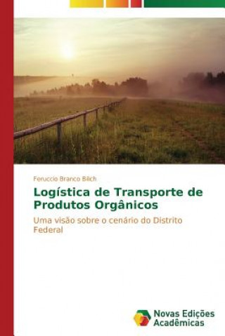 Knjiga Logistica de Transporte de Produtos Organicos Branco Bilich Feruccio