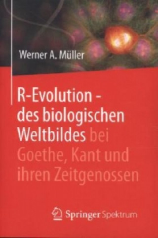 Kniha R-Evolution - des biologischen Weltbildes bei Goethe, Kant und ihren Zeitgenossen Werner A. Müller