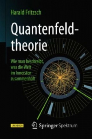 Carte Quantenfeldtheorie Wie Man Beschreibt, Was Die Welt Im Innersten Zusammenhalt Harald Fritzsch