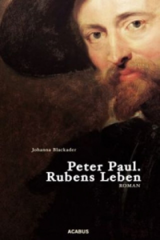 Könyv Peter Paul. Rubens Leben Johanna Blackader