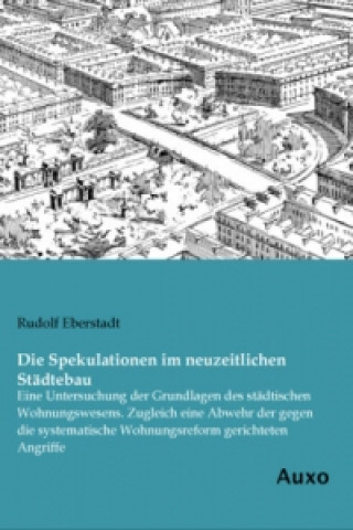 Kniha Die Spekulationen im neuzeitlichen Städtebau Rudolf Eberstadt