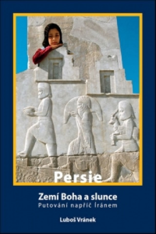 Книга Irán/Persie - Zemí Boha a slunce / Putování napříč Íránem Luboš Vránek