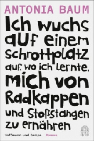 Libro Ich wuchs auf einem Schrottplatz auf, wo ich lernte, mich von Radkappen und Stoßstangen zu ernähren Antonia Baum