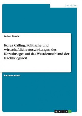 Carte Korea Calling. Politische und wirtschaftliche Auswirkungen des Koreakrieges auf das Westdeutschland der Nachkriegszeit Julian Stasik