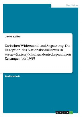 Kniha Zwischen Widerstand und Anpassung. Die Rezeption des Nationalsozialismus in ausgewahlten judischen deutschsprachigen Zeitungen bis 1935 Daniel Kulins