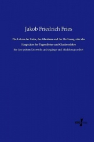 Książka Die Lehren der Liebe, des Glaubens und der Hoffnung, oder die Hauptsätze der Tugendlehre und Glaubenslehre Jakob Friedrich Fries