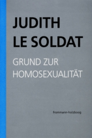 Kniha Judith Le Soldat: Werkausgabe / Band 1: Grund zur Homosexualität Judith Le Soldat