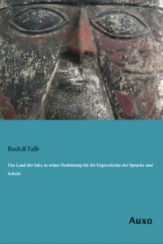 Kniha Das Land der Inka in seiner Bedeutung für die Urgeschichte der Sprache und Schrift Rudolf Falb