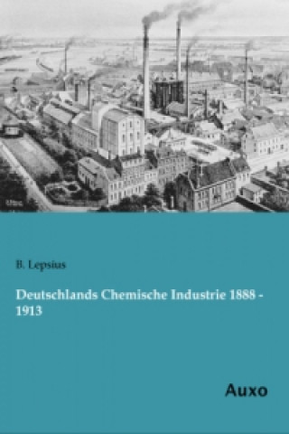 Kniha Deutschlands Chemische Industrie 1888 - 1913 B. Lepsius