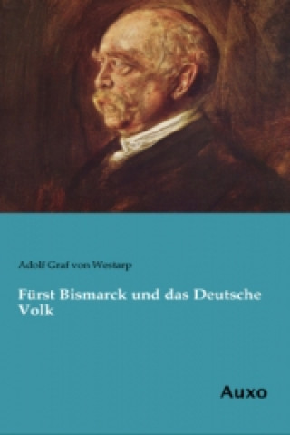 Könyv Fürst Bismarck und das Deutsche Volk Adolf Graf von Westarp
