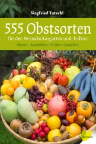 Kniha 555 Obstsorten für den Permakulturgarten und -balkon Siegfried Tatschl