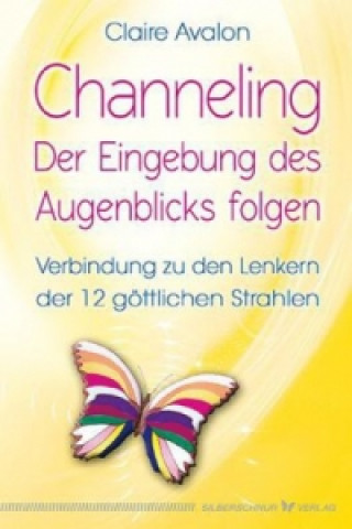 Kniha Channeling - Der Eingebung des Augenblicks folgen Claire Avalon