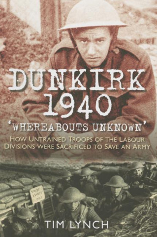 Kniha Dunkirk 1940: 'Whereabouts Unknown' Tim Lynch