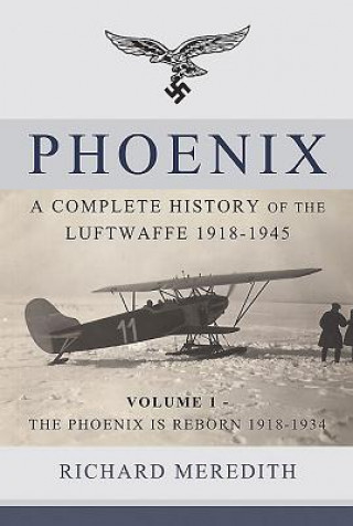 Könyv Phoenix - a Complete History of the Luftwaffe 1918-1945 Richard Meredith