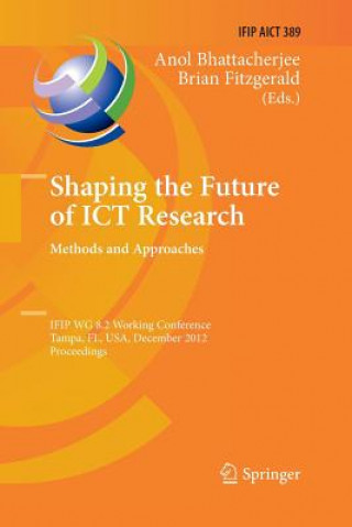 Könyv Shaping the Future of ICT Research: Methods and Approaches Anol Bhattacherjee
