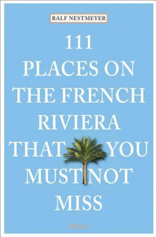 Carte 111 Places on the French Riviera That You Must Not Miss Ralf Nestmeyer