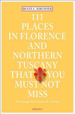 Kniha 111 Places in Florence & Northern Tuscany That You Must Not Miss Beate C. Kirchner