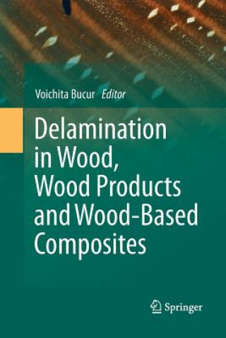 Carte Delamination in Wood, Wood Products and Wood-Based Composites Voichita Bucur