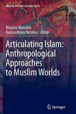 Kniha Articulating Islam: Anthropological Approaches to Muslim Worlds Magnus Marsden