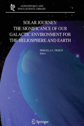 Könyv Solar Journey: The Significance of Our Galactic Environment for the Heliosphere and Earth P. C. Frisch