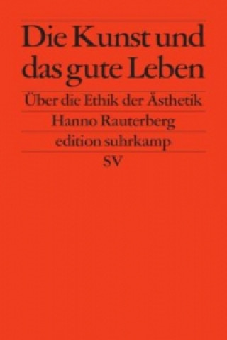 Kniha Die Kunst und das gute Leben Hanno Rauterberg