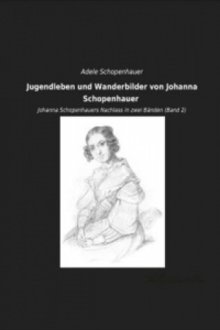 Könyv Jugendleben und Wanderbilder von Johanna Schopenhauer Adele Schopenhauer