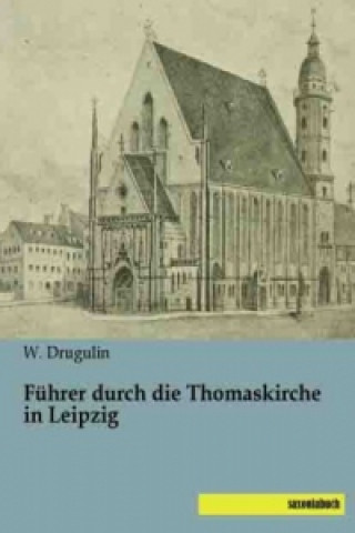 Könyv Führer durch die Thomaskirche in Leipzig W. Drugulin
