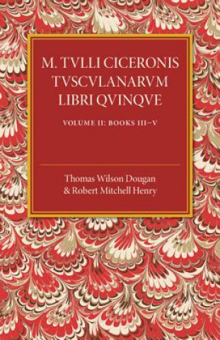 Carte M. Tulli Ciceronis Tusculanarum Disputationum Libri Quinque: Volume 2, Containing Books III-V Thomas Wilson Dougan