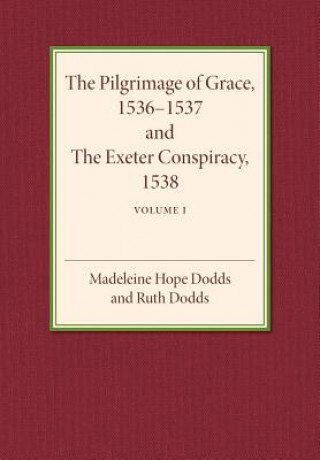 Carte Pilgrimage of Grace 1536-1537 and the Exeter Conspiracy 1538: Volume 1 Madeline Hope Dodds