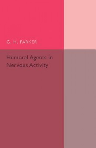Könyv Humoral Agents in Nervous Activity G. H. Parker