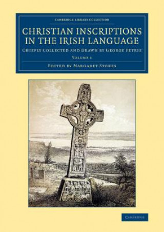 Könyv Christian Inscriptions in the Irish Language George Petrie